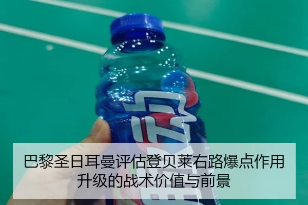 巴黎圣日耳曼评估登贝莱右路爆点作用升级的战术价值与前景